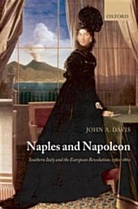 Naples and Napoleon : Southern Italy and the European Revolutions, 1780-1860 (Paperback)