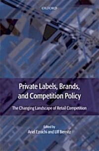 Private Labels, Brands and Competition Policy : The Changing Landscape of Retail Competition (Hardcover)