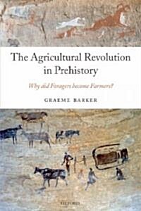 The Agricultural Revolution in Prehistory : Why Did Foragers Become Farmers? (Paperback)