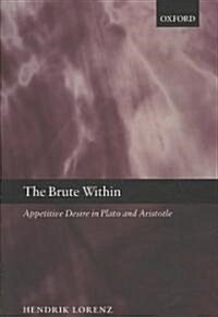 The Brute within : Appetitive Desire in Plato and Aristotle (Paperback)