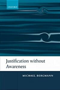 Justification without Awareness : A Defense of Epistemic Externalism (Paperback)