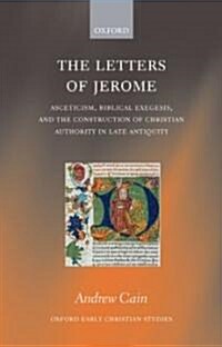 The Letters of Jerome : Asceticism, Biblical Exegesis, and the Construction of Christian Authority in Late Antiquity (Hardcover)