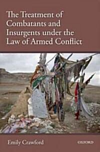 The Treatment of Combatants and Insurgents Under the Law of Armed Conflict (Hardcover)