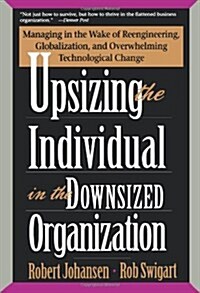 Upsizing the Individual in the Downsized Corporation: Managing in the Wake of Reengineering, Globalization, and Overwhelming Technological Change (Paperback)