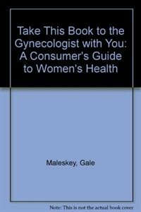 Take this book to the gynecologist with you : a consumer's guide to women's health