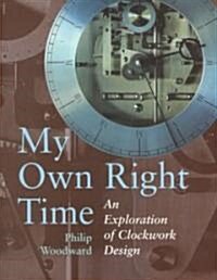 My Own Right Time : An Exploration of Clockwork Design (Hardcover)