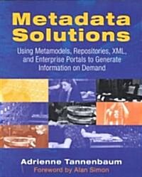 Metadata Solutions: Using Metamodels, Repositories, XML, and Enterprise Portals to Generate Information on Demand (Paperback)