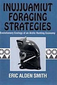 Inujjuamiut Foraging Strategies: Evolutionary Ecology of an Arctic Hunting Economy (Hardcover)