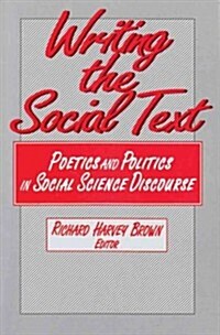 Writing the Social Text: Poetics and Politics in Social Science Discourse (Paperback)