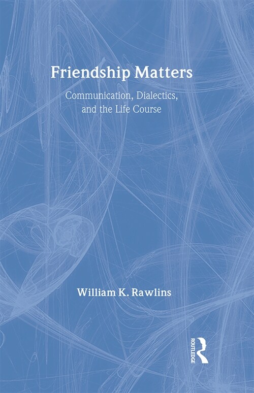 Friendship Matters: Communication, Dialectics and the Life Course (Hardcover)