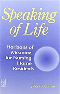 Speaking of Life: Horizions of Meaning for Nursing Home Residents (Hardcover)