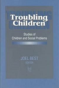 Troubling Children: Studies of Children and Social Problems (Hardcover, Revised)