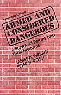 Armed and Considered Dangerous: A Survey of Felons and Their Firearms (Paperback, Expanded)