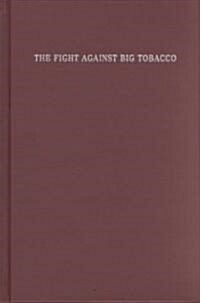 The Fight Against Big Tobacco: The Movement, the State, and the Publics Health (Hardcover)