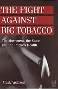 The Fight Against Big Tobacco: The Movement, the State, and the Publics Health (Paperback)