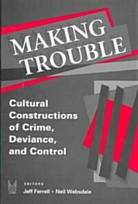 Making Trouble: Cultural Constraints of Crime, Deviance, and Control (Hardcover)