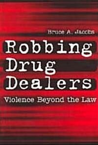 Robbing Drug Dealers: Violence Beyond the Law (Hardcover)