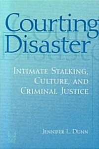 Courting Disaster: Intimate Stalking, Culture and Criminal Justice (Paperback)