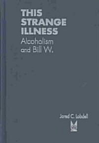 This Strange Illness: Alcoholism and Bill W. (Hardcover)