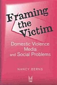 Framing the Victim: Domestic Violence, Media, and Social Problems (Paperback)