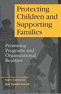 Protecting Children and Supporting Families: Promising Programs and Organizational Realities (Paperback)