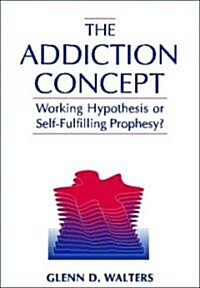 The Addiction Concept: Working Hypothesis or Self-Fulfilling Prophecy? (Paperback)