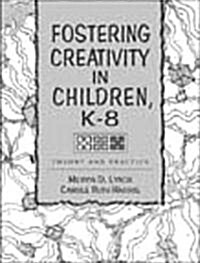 Fostering Creativity in Children, K-8: Theory and Practice (Paperback)