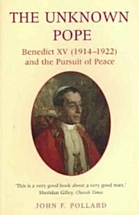 The Unknown Pope : Benedict XV (1914-1922) and the Pursuit of Peace (Paperback)