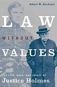 Law Without Values: The Life, Work, and Legacy of Justice Holmes (Hardcover)