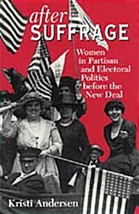 After Suffrage: Women in Partisan and Electoral Politics Before the New Deal (Hardcover)