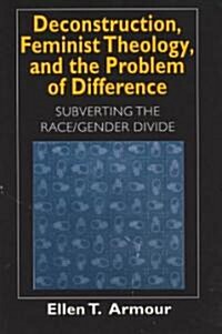 Deconstruction, Feminist Theology, and the Problem of Difference: Subverting the Race/Gender Divide Volume 1999 (Paperback)