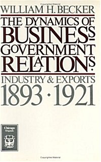 The Dynamics of Business-Government Relations: Industry and Exports, 1893-1921 (Paperback)
