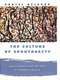 The Culture of Spontaneity: Improvisation and the Arts in Postwar America (Hardcover)