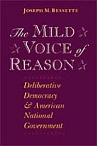 The Mild Voice of Reason: Deliberative Democracy and American National Government (Hardcover, 2)