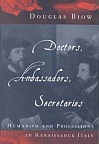 Doctors, Ambassadors, Secretaries: Humanism and Professions in Renaissance Italy (Hardcover, 2)
