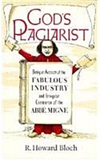 Gods Plagiarist: Being an Account of the Fabulous Industry and Irregular Commerce of the ABBE Migne (Hardcover)