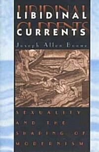 Libidinal Currents: Sexuality and the Shaping of Modernism (Paperback, 2)