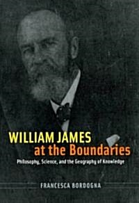 William James at the Boundaries: Philosophy, Science, and the Geography of Knowledge (Hardcover)