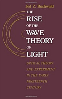 The Rise of the Wave Theory of Light: Optical Theory and Experiment in the Early Nineteenth Century (Paperback)