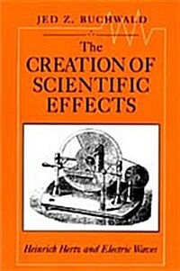 The Creation of Scientific Effects: Heinrich Hertz and Electric Waves (Hardcover)