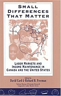 Small Differences That Matter: Labor Markets and Income Maintenance in Canada and the United States (Hardcover)