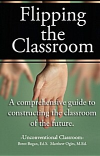 Flipping the Classroom - Unconventional Classroom: A Comprehensive Guide to Constructing the Classroom of the Future (Paperback)