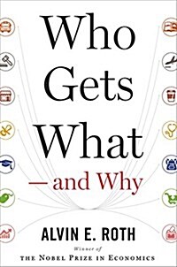 Who Gets What -- And Why: The New Economics of Matchmaking and Market Design (Hardcover)