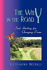 The Why in the Road - Soul Healing for Changing Times (Paperback)
