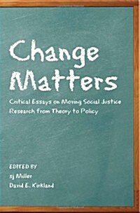 Change Matters: Critical Essays on Moving Social Justice Research from Theory to Policy (Paperback)