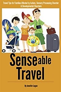 Senseable Travel: Travel Tips for Families Affected by Autism, Sensory Processing Disorder and Developmental Disorders (Paperback)