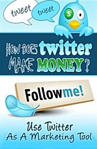 How Does Twitter Make Money: Twitter Marketing Guide (Paperback)