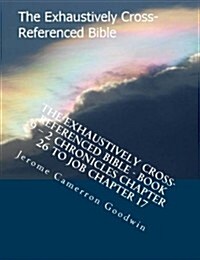 The Exhaustively Cross-Referenced Bible - Book 9 - 2 Chronicles Chapter 26 to Job Chapter 17: The Exhaustively Cross-Referenced Bible Series (Paperback)