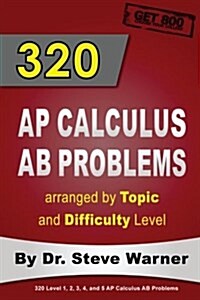 320 AP Calculus AB Problems Arranged by Topic and Difficulty Level: 160 Test Questions with Solutions, 160 Additional Questions with Answers (Paperback)