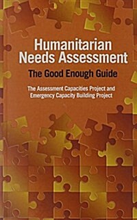 Humanitarian Needs Assessment : The Good Enough Guide (Paperback)